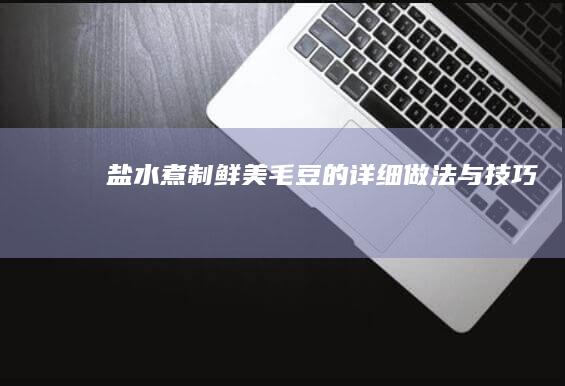 盐水煮制鲜美毛豆的详细做法与技巧